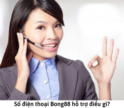 Số điện thoại Bong88 hỗ trợ điều gì