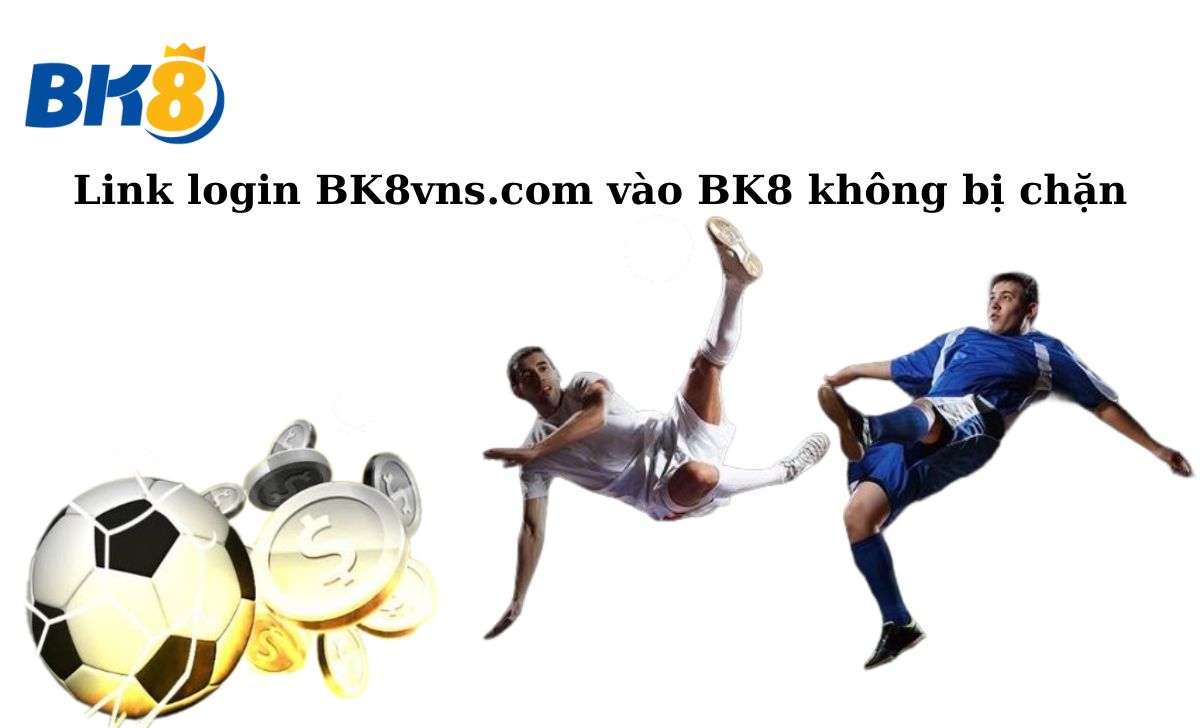 Link login BK8vns.com vào BK8 không bị chặn