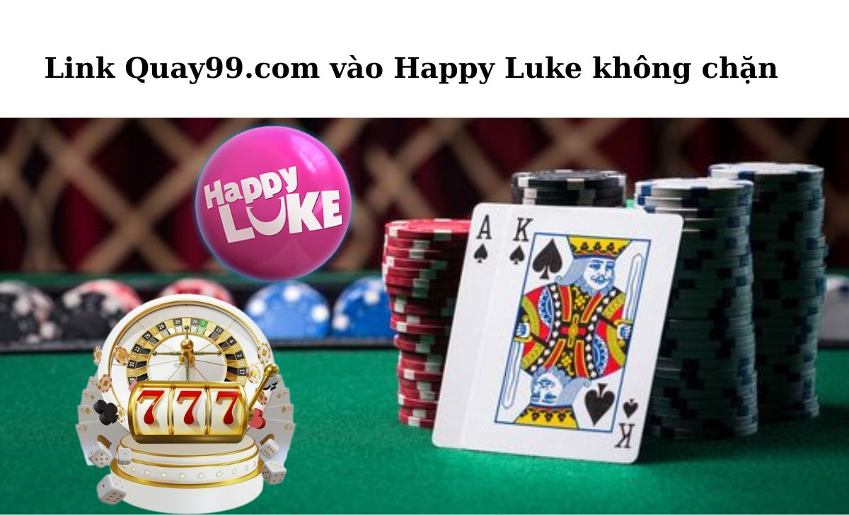Link Quay99.com vào Happy Luke không chặn