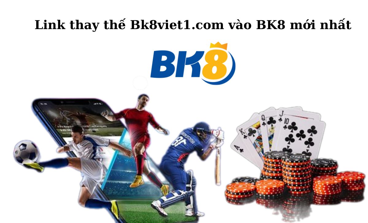 Link thay thế Bk8viet1.com vào BK8 mới nhất