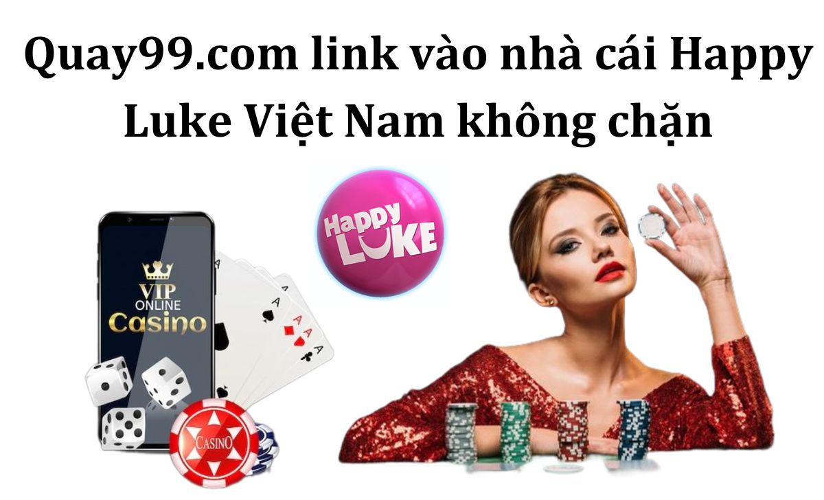 Quay99.com link vào nhà cái Happy Luke Việt Nam không chặn
